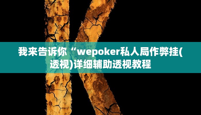 我来告诉你“wepoker私人局作弊挂(透视)详细辅助透视教程
