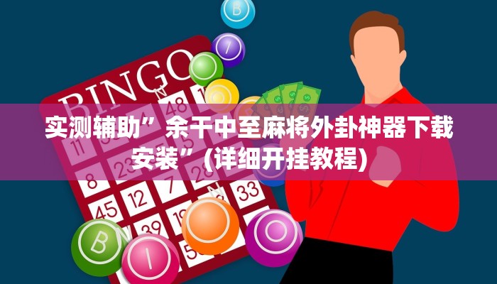 实测辅助”余干中至麻将外卦神器下载安装”(详细开挂教程)