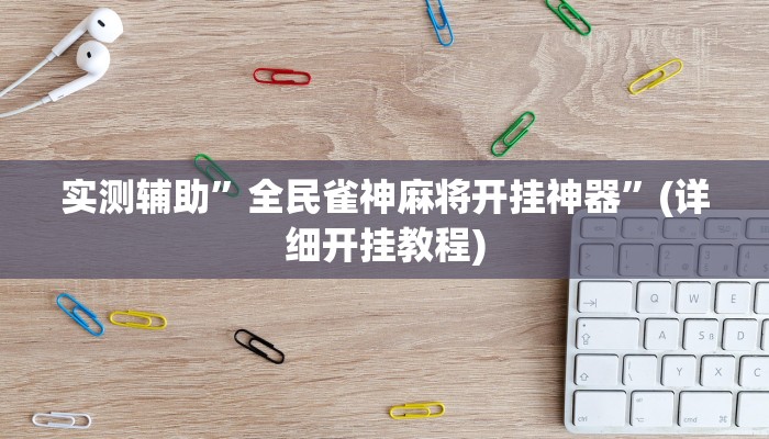 实测辅助”全民雀神麻将开挂神器”(详细开挂教程)