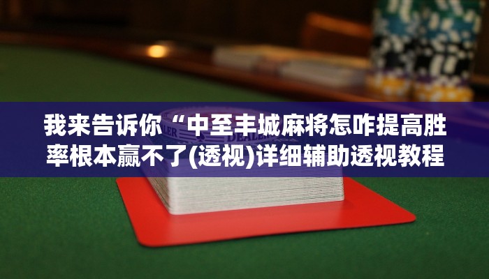我来告诉你“中至丰城麻将怎咋提高胜率根本赢不了(透视)详细辅助透视教程