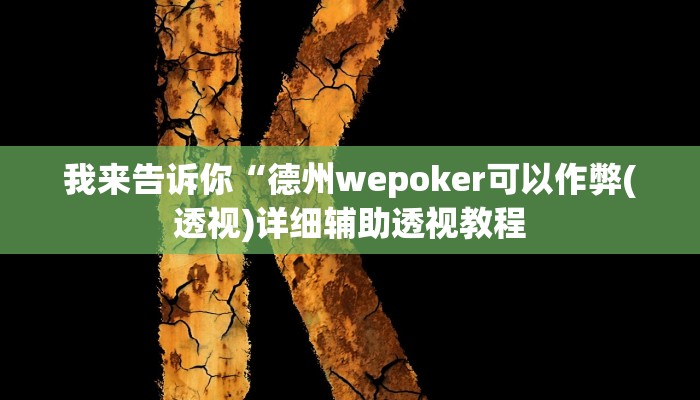 我来告诉你“德州wepoker可以作弊(透视)详细辅助透视教程