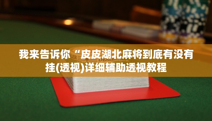 我来告诉你“皮皮湖北麻将到底有没有挂(透视)详细辅助透视教程
