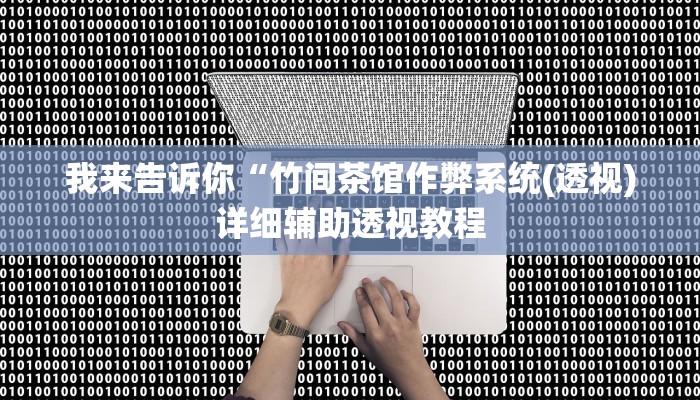 我来告诉你“竹间茶馆作弊系统(透视)详细辅助透视教程