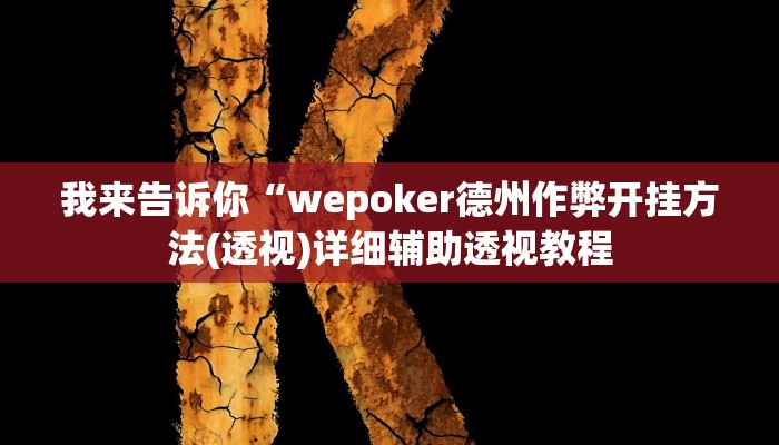 我来告诉你“wepoker德州作弊开挂方法(透视)详细辅助透视教程