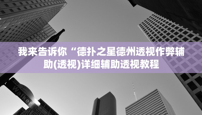 我来告诉你“德扑之星德州透视作弊辅助(透视)详细辅助透视教程