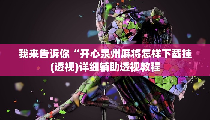 我来告诉你“开心泉州麻将怎样下载挂(透视)详细辅助透视教程
