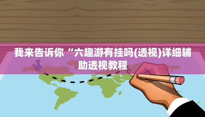 我来告诉你“六趣游有挂吗(透视)详细辅助透视教程