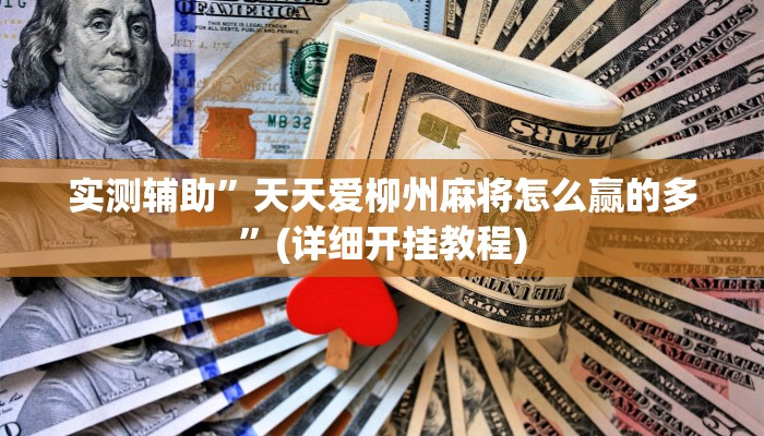 实测辅助”天天爱柳州麻将怎么赢的多”(详细开挂教程)