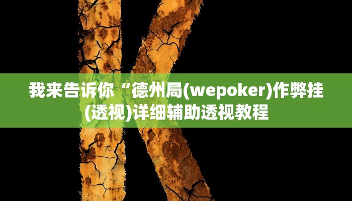 我来告诉你“德州局(wepoker)作弊挂(透视)详细辅助透视教程
