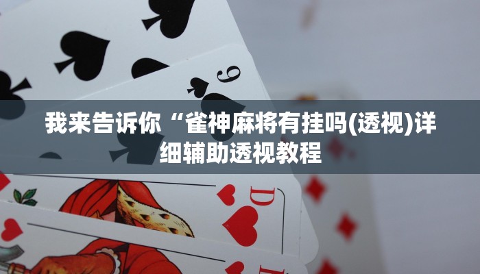我来告诉你“雀神麻将有挂吗(透视)详细辅助透视教程