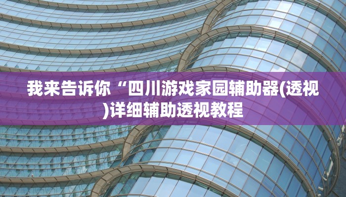 我来告诉你“四川游戏家园辅助器(透视)详细辅助透视教程