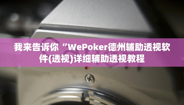 我来告诉你“WePoker德州辅助透视软件(透视)详细辅助透视教程