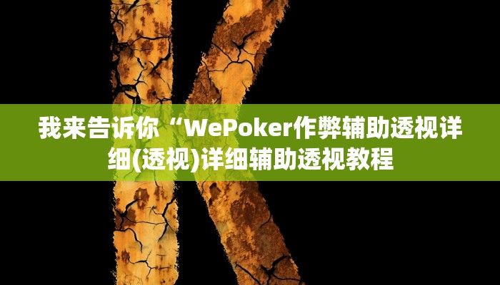 我来告诉你“WePoker作弊辅助透视详细(透视)详细辅助透视教程