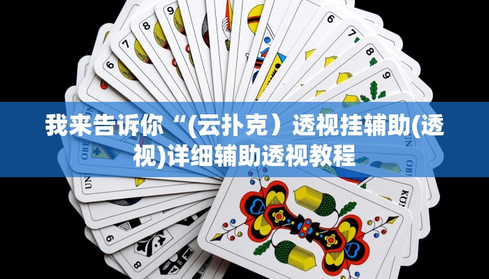 我来告诉你“(云扑克）透视挂辅助(透视)详细辅助透视教程