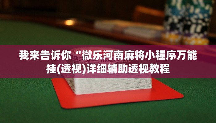 我来告诉你“微乐河南麻将小程序万能挂(透视)详细辅助透视教程