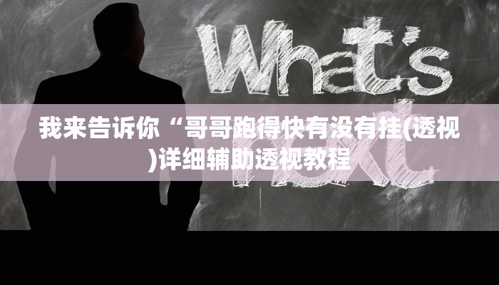 我来告诉你“哥哥跑得快有没有挂(透视)详细辅助透视教程