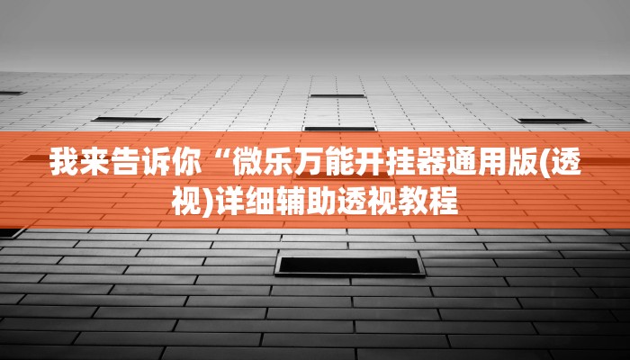 我来告诉你“微乐万能开挂器通用版(透视)详细辅助透视教程