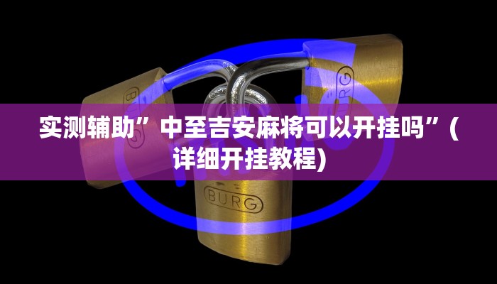 实测辅助”中至吉安麻将可以开挂吗”(详细开挂教程)
