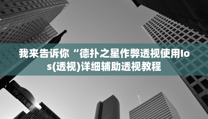 我来告诉你“德扑之星私人局有挂(透视)详细辅助透视教程