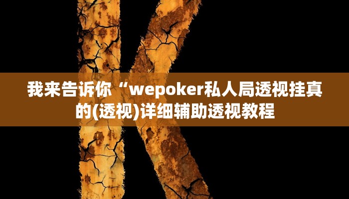 我来告诉你“wepoker私人局透视挂真的(透视)详细辅助透视教程