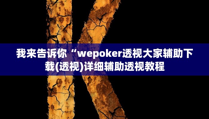 我来告诉你“wepoker透视大家辅助下载(透视)详细辅助透视教程