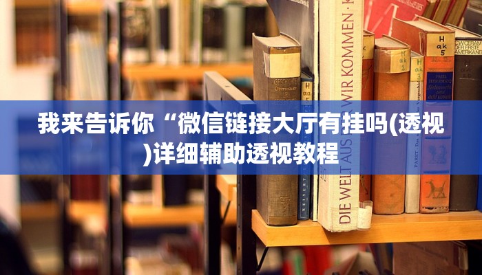 我来告诉你“微信链接大厅有挂吗(透视)详细辅助透视教程