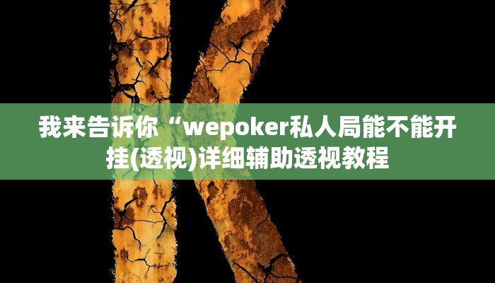 我来告诉你“wepoker私人局能不能开挂(透视)详细辅助透视教程