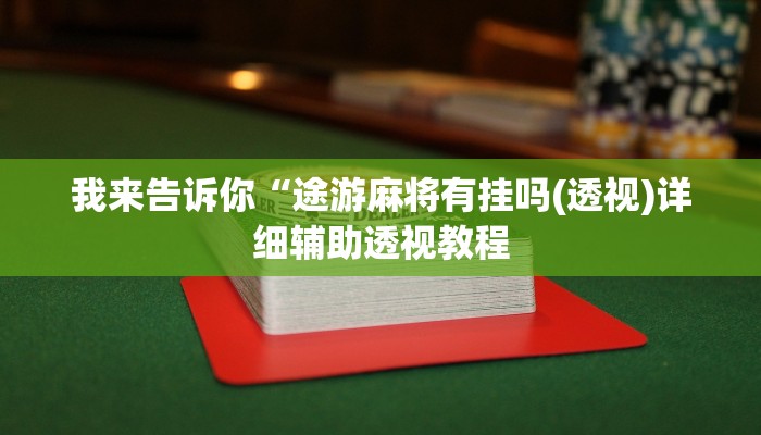我来告诉你“途游麻将有挂吗(透视)详细辅助透视教程