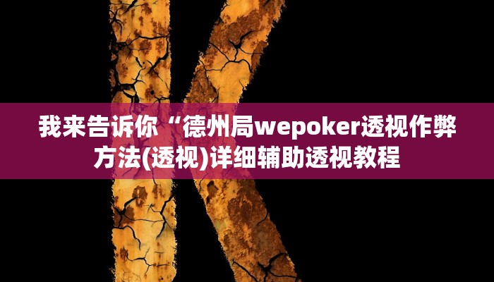 我来告诉你“德州局wepoker透视作弊方法(透视)详细辅助透视教程