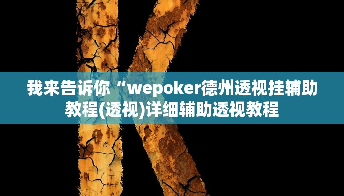 我来告诉你“wepoker德州透视挂辅助教程(透视)详细辅助透视教程