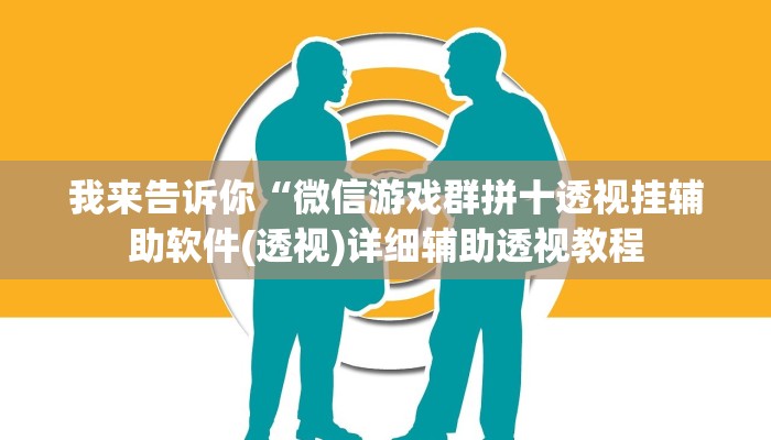 我来告诉你“微信游戏群拼十透视挂辅助软件(透视)详细辅助透视教程