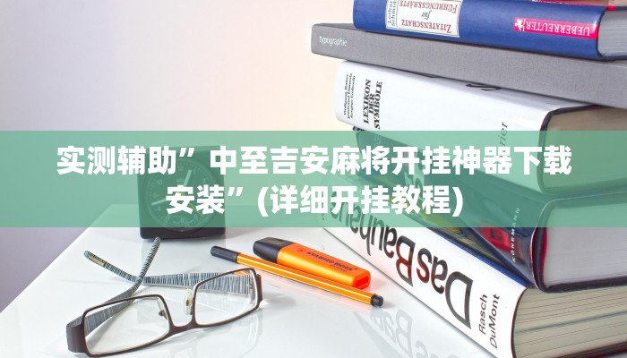 实测辅助”中至吉安麻将开挂神器下载安装”(详细开挂教程)