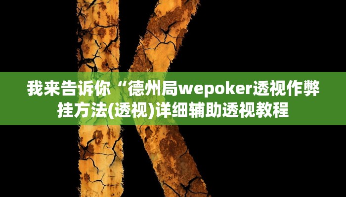 我来告诉你“德州局wepoker透视作弊挂方法(透视)详细辅助透视教程