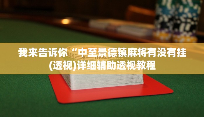 我来告诉你“中至景德镇麻将有没有挂(透视)详细辅助透视教程