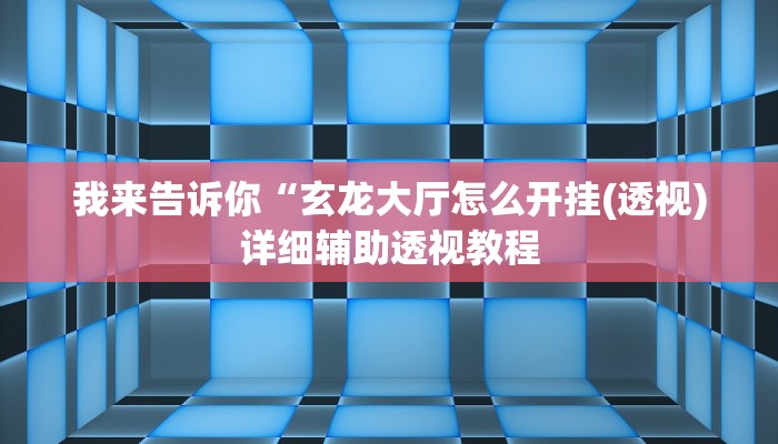 我来告诉你“玄龙大厅怎么开挂(透视)详细辅助透视教程