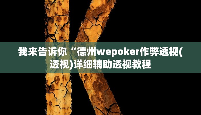 我来告诉你“德州wepoker作弊透视(透视)详细辅助透视教程