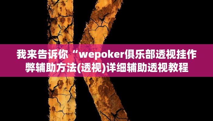 我来告诉你“wepoker俱乐部透视挂作弊辅助方法(透视)详细辅助透视教程
