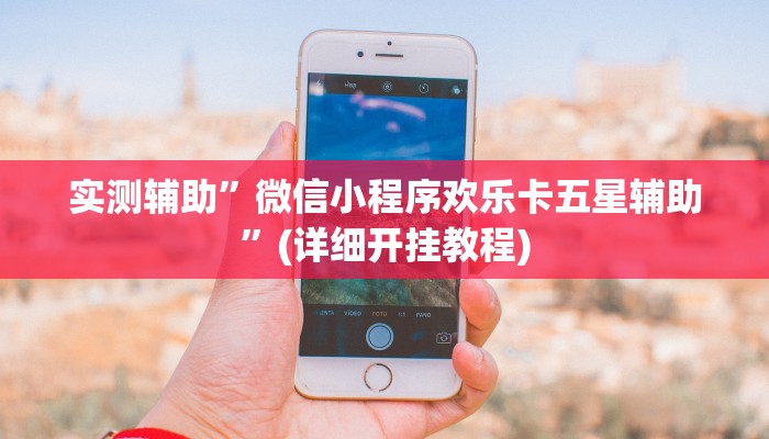 实测辅助”微信小程序欢乐卡五星辅助”(详细开挂教程)