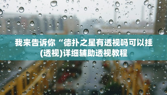 我来告诉你“德扑之星有透视吗可以挂(透视)详细辅助透视教程