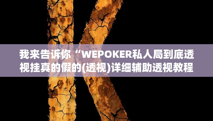 我来告诉你“WEPOKER私人局到底透视挂真的假的(透视)详细辅助透视教程