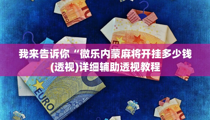 我来告诉你“微乐内蒙麻将开挂多少钱(透视)详细辅助透视教程