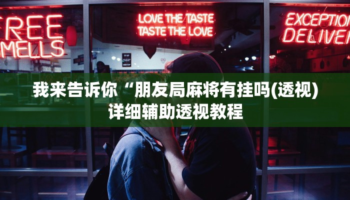 我来告诉你“朋友局麻将有挂吗(透视)详细辅助透视教程