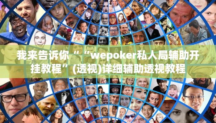 我来告诉你““wepoker私人局辅助开挂教程”(透视)详细辅助透视教程
