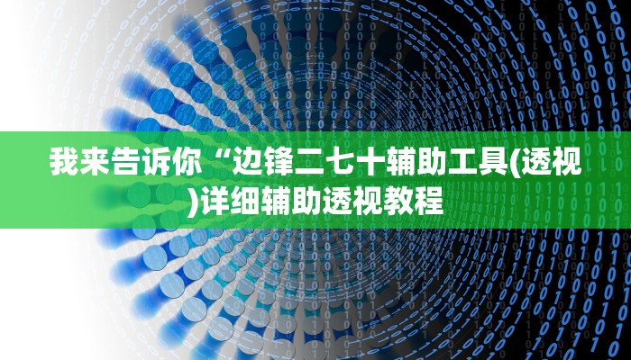 我来告诉你“边锋二七十辅助工具(透视)详细辅助透视教程