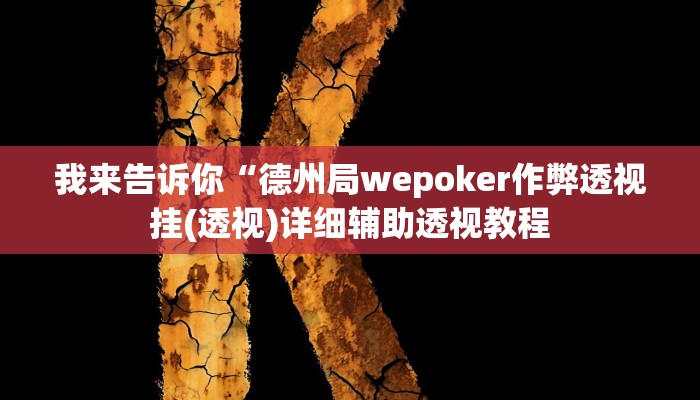 我来告诉你“德州局wepoker作弊透视挂(透视)详细辅助透视教程
