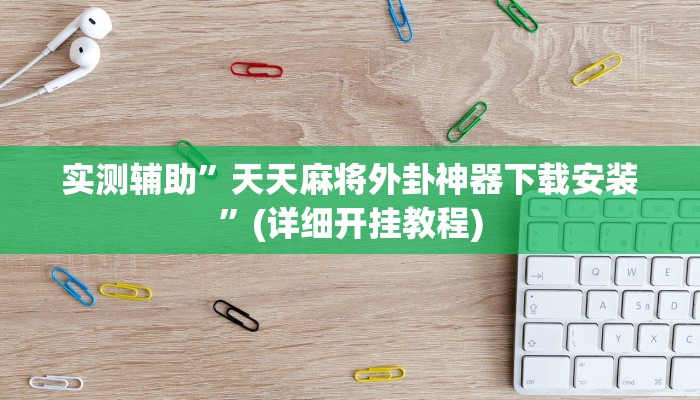 实测辅助”天天麻将外卦神器下载安装”(详细开挂教程)