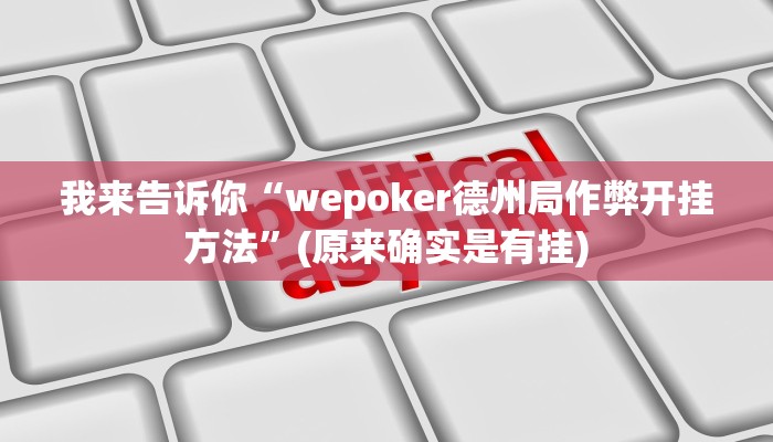 我来告诉你“wepoker德州局作弊开挂方法”(原来确实是有挂)
