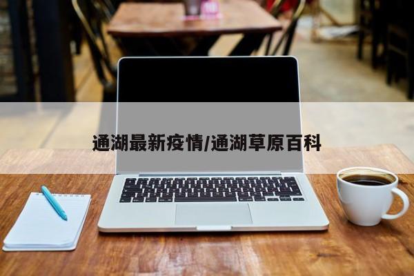 通湖最新疫情/通湖草原百科