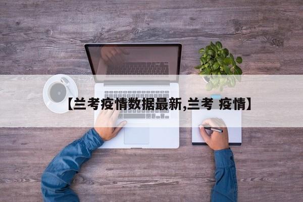 【兰考疫情数据最新,兰考 疫情】