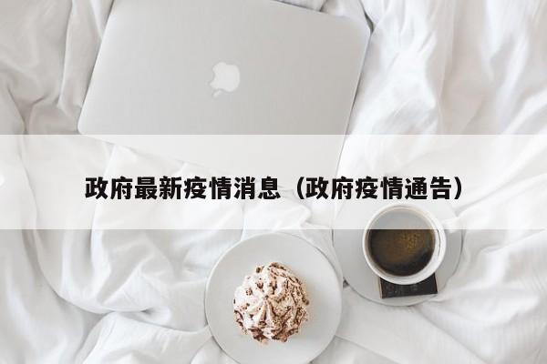政府最新疫情消息（政府疫情通告）